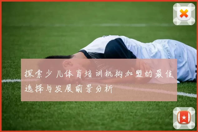 探索少儿体育培训机构加盟的最佳选择与发展前景分析
